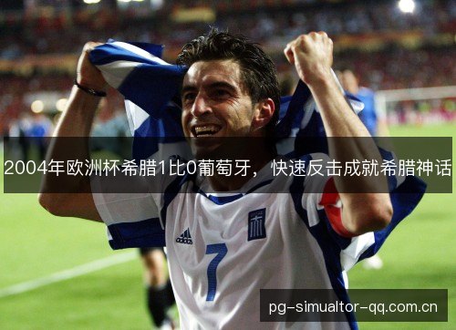 2004年欧洲杯希腊1比0葡萄牙，快速反击成就希腊神话